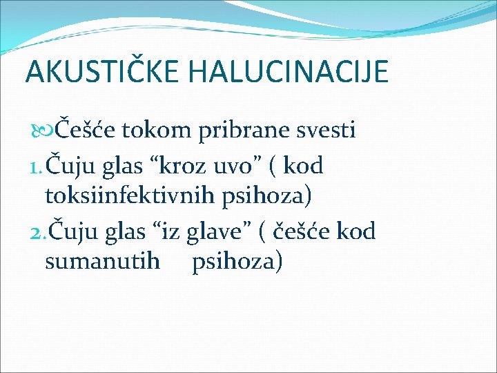 AKUSTIČKE HALUCINACIJE Češće tokom pribrane svesti 1. Čuju glas “kroz uvo” ( kod toksiinfektivnih