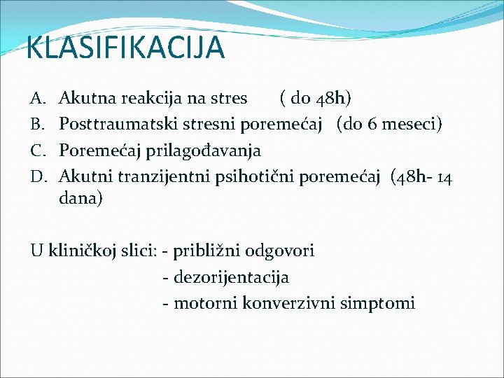 KLASIFIKACIJA A. B. C. D. Akutna reakcija na stres ( do 48 h) Posttraumatski