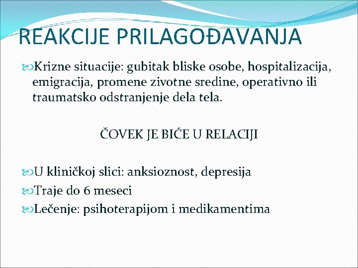 REAKCIJE PRILAGOĐAVANJA Krizne situacije: gubitak bliske osobe, hospitalizacija, emigracija, promene zivotne sredine, operativno ili