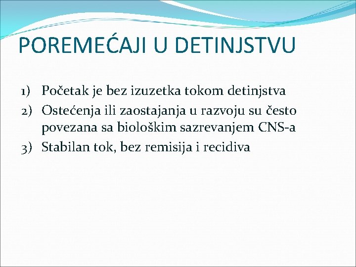 POREMEĆAJI U DETINJSTVU 1) Početak je bez izuzetka tokom detinjstva 2) Ostećenja ili zaostajanja