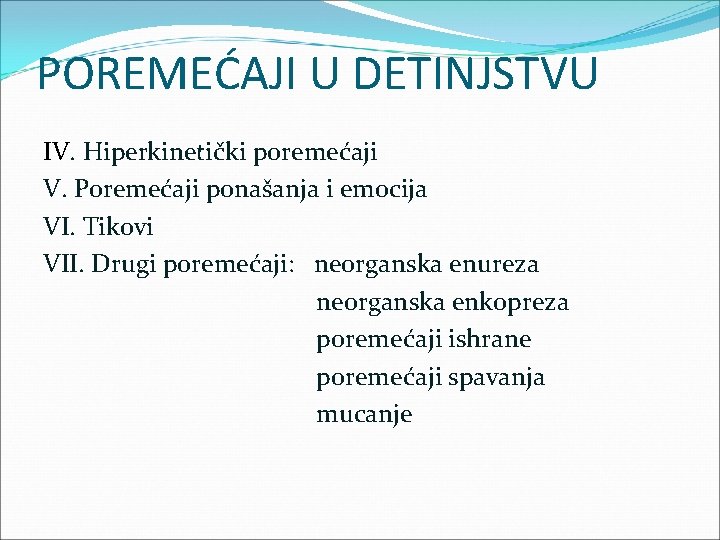 POREMEĆAJI U DETINJSTVU IV. Hiperkinetički poremećaji V. Poremećaji ponašanja i emocija VI. Tikovi VII.