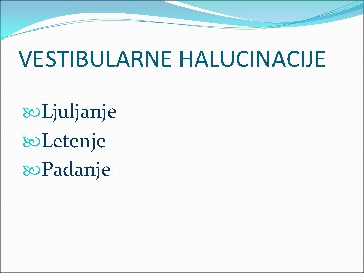 VESTIBULARNE HALUCINACIJE Ljuljanje Letenje Padanje 