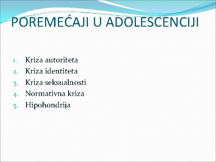 POREMEĆAJI U ADOLESCENCIJI 1. 2. 3. 4. 5. Kriza autoriteta Kriza identiteta Kriza seksualnosti