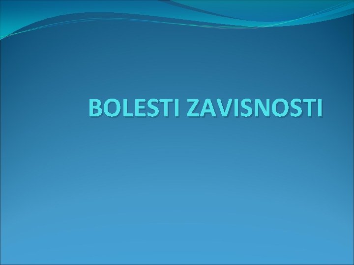 BOLESTI ZAVISNOSTI 