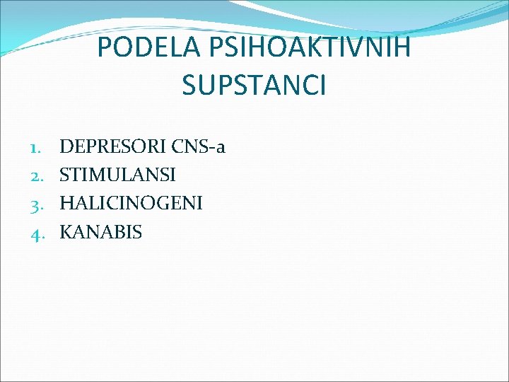 PODELA PSIHOAKTIVNIH SUPSTANCI 1. 2. 3. 4. DEPRESORI CNS-a STIMULANSI HALICINOGENI KANABIS 