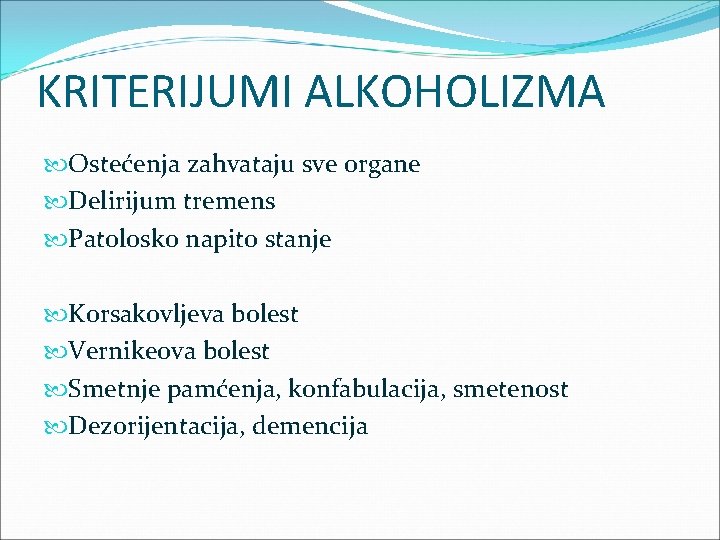 KRITERIJUMI ALKOHOLIZMA Ostećenja zahvataju sve organe Delirijum tremens Patolosko napito stanje Korsakovljeva bolest Vernikeova