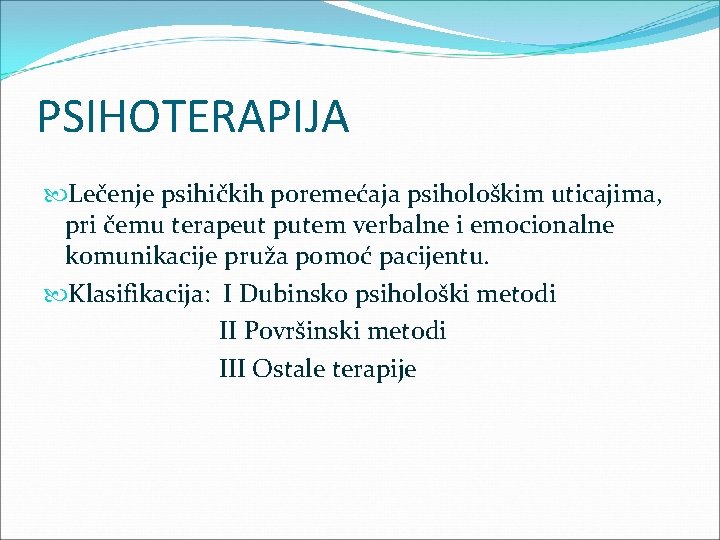 PSIHOTERAPIJA Lečenje psihičkih poremećaja psihološkim uticajima, pri čemu terapeut putem verbalne i emocionalne komunikacije