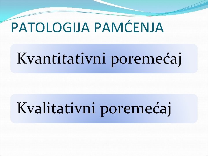 PATOLOGIJA PAMĆENJA Kvantitativni poremećaj Kvalitativni poremećaj 