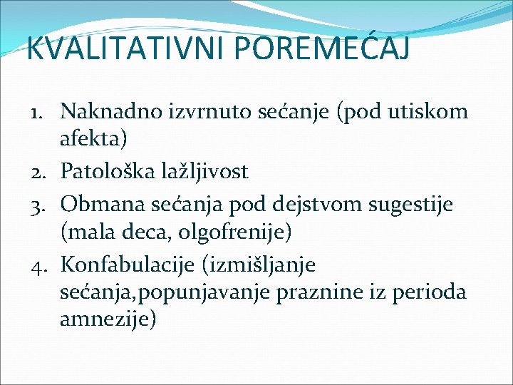 KVALITATIVNI POREMEĆAJ 1. Naknadno izvrnuto sećanje (pod utiskom afekta) 2. Patološka lažljivost 3. Obmana