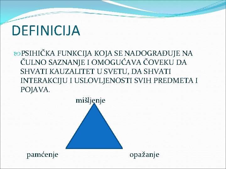 DEFINICIJA PSIHIČKA FUNKCIJA KOJA SE NADOGRAĐUJE NA ČULNO SAZNANJE I OMOGUĆAVA ČOVEKU DA SHVATI