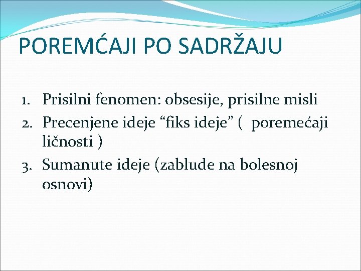 POREMĆAJI PO SADRŽAJU 1. Prisilni fenomen: obsesije, prisilne misli 2. Precenjene ideje “fiks ideje”