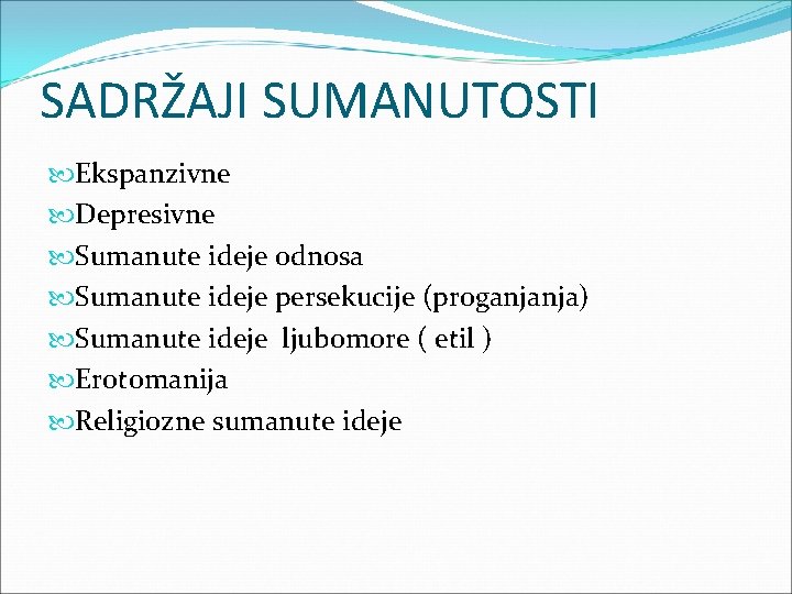 SADRŽAJI SUMANUTOSTI Ekspanzivne Depresivne Sumanute ideje odnosa Sumanute ideje persekucije (proganjanja) Sumanute ideje ljubomore