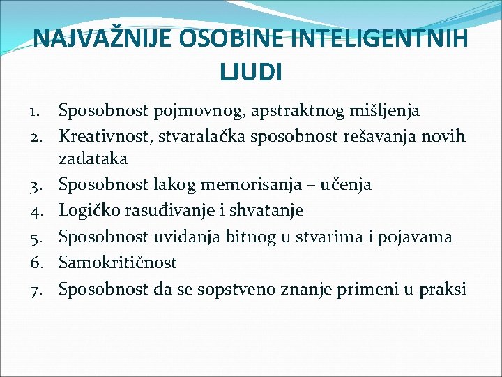 NAJVAŽNIJE OSOBINE INTELIGENTNIH LJUDI 1. Sposobnost pojmovnog, apstraktnog mišljenja 2. Kreativnost, stvaralačka sposobnost rešavanja