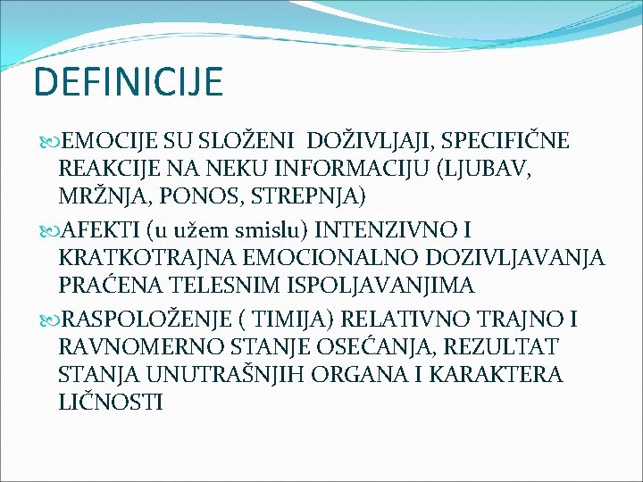 DEFINICIJE EMOCIJE SU SLOŽENI DOŽIVLJAJI, SPECIFIČNE REAKCIJE NA NEKU INFORMACIJU (LJUBAV, MRŽNJA, PONOS, STREPNJA)