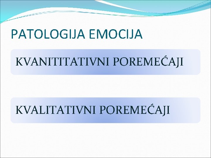 PATOLOGIJA EMOCIJA KVANITITATIVNI POREMEĆAJI KVALITATIVNI POREMEĆAJI 