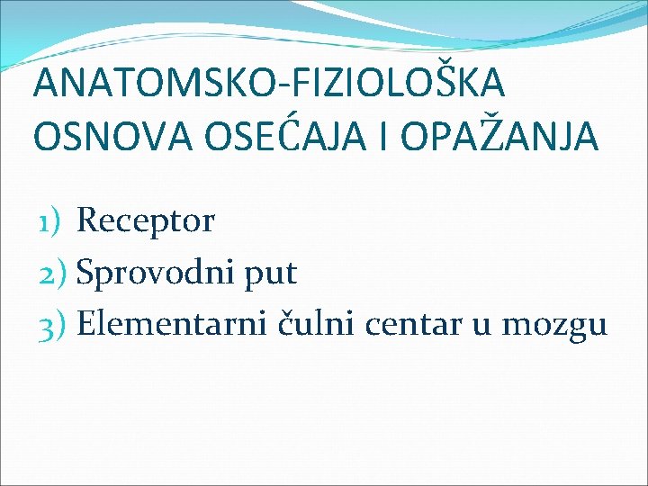 ANATOMSKO-FIZIOLOŠKA OSNOVA OSEĆAJA I OPAŽANJA 1) Receptor 2) Sprovodni put 3) Elementarni čulni centar