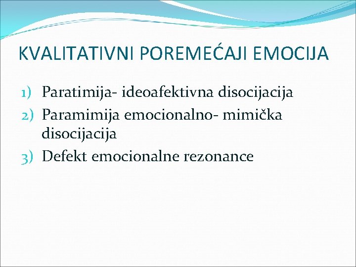 KVALITATIVNI POREMEĆAJI EMOCIJA 1) Paratimija- ideoafektivna disocija 2) Paramimija emocionalno- mimička disocija 3) Defekt