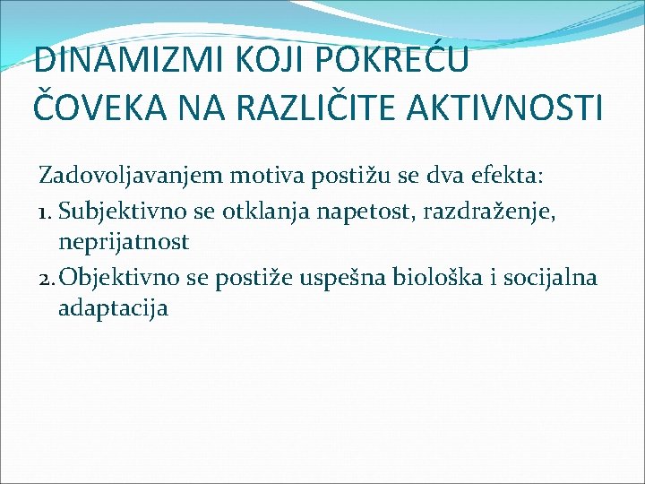 DINAMIZMI KOJI POKREĆU ČOVEKA NA RAZLIČITE AKTIVNOSTI Zadovoljavanjem motiva postižu se dva efekta: 1.