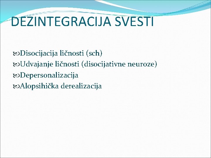 DEZINTEGRACIJA SVESTI Disocija ličnosti (sch) Udvajanje ličnosti (disocijativne neuroze) Depersonalizacija Alopsihička derealizacija 