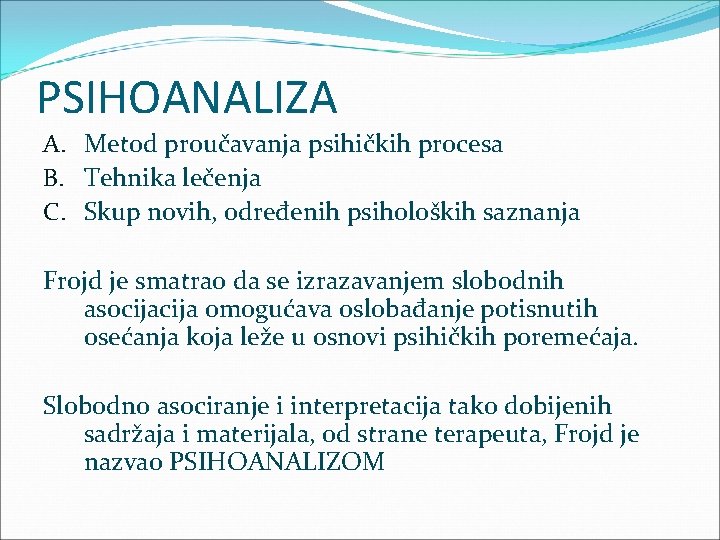 PSIHOANALIZA A. Metod proučavanja psihičkih procesa B. Tehnika lečenja C. Skup novih, određenih psiholoških