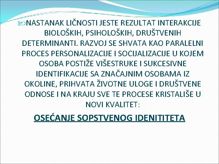  NASTANAK LIČNOSTI JESTE REZULTAT INTERAKCIJE BIOLOŠKIH, PSIHOLOŠKIH, DRUŠTVENIH DETERMINANTI. RAZVOJ SE SHVATA KAO