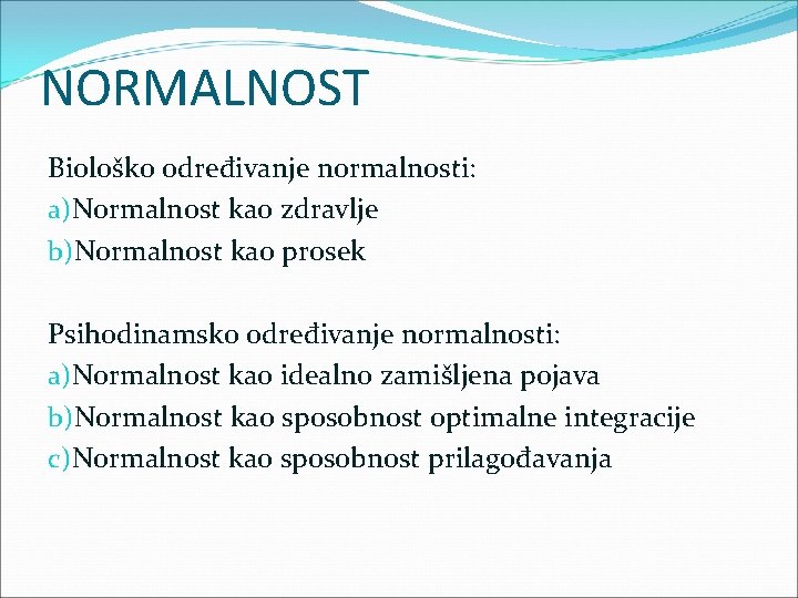 NORMALNOST Biološko određivanje normalnosti: a)Normalnost kao zdravlje b)Normalnost kao prosek Psihodinamsko određivanje normalnosti: a)Normalnost