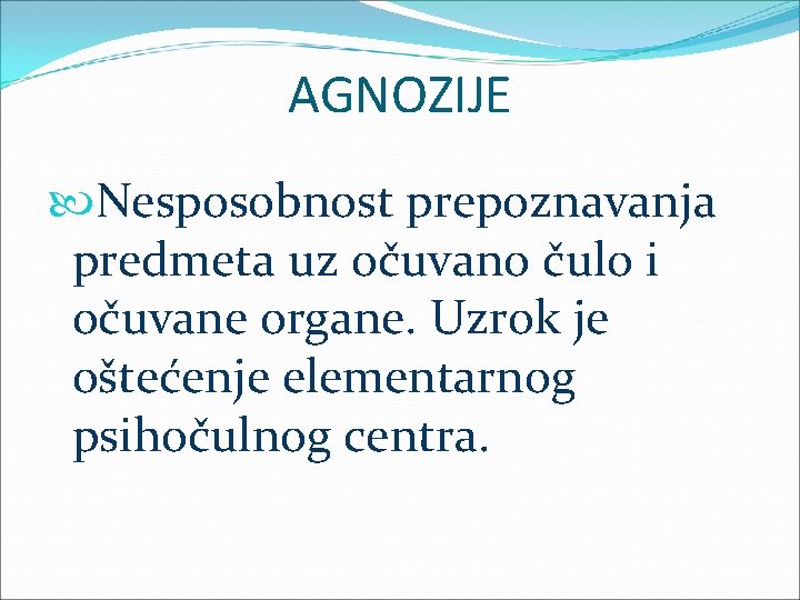 AGNOZIJE Nesposobnost prepoznavanja predmeta uz očuvano čulo i očuvane organe. Uzrok je oštećenje elementarnog