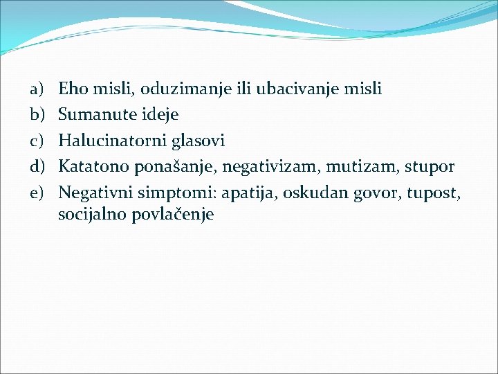 a) b) c) d) e) Eho misli, oduzimanje ili ubacivanje misli Sumanute ideje Halucinatorni