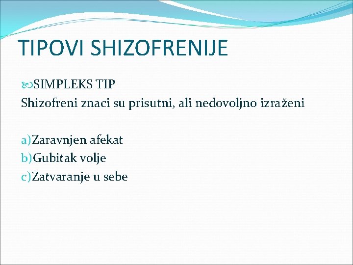 TIPOVI SHIZOFRENIJE SIMPLEKS TIP Shizofreni znaci su prisutni, ali nedovoljno izraženi a)Zaravnjen afekat b)Gubitak