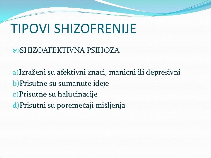 TIPOVI SHIZOFRENIJE SHIZOAFEKTIVNA PSIHOZA a)Izraženi su afektivni znaci, manicni ili depresivni b)Prisutne su sumanute