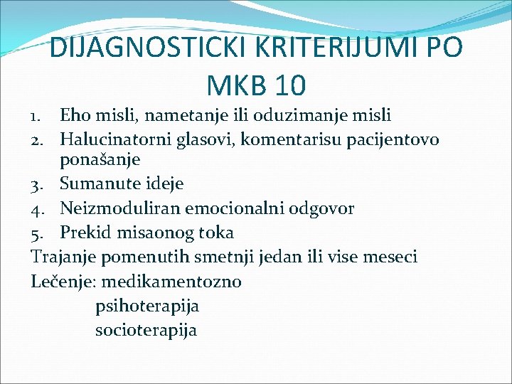 DIJAGNOSTICKI KRITERIJUMI PO MKB 10 1. Eho misli, nametanje ili oduzimanje misli 2. Halucinatorni