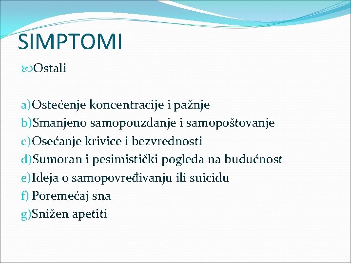 SIMPTOMI Ostali a)Ostećenje koncentracije i pažnje b)Smanjeno samopouzdanje i samopoštovanje c)Osećanje krivice i bezvrednosti