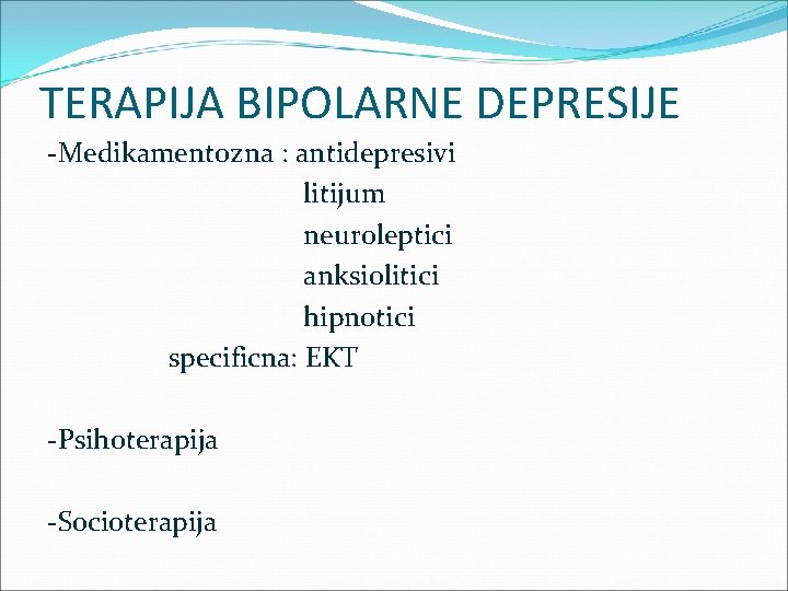 TERAPIJA BIPOLARNE DEPRESIJE -Medikamentozna : antidepresivi litijum neuroleptici anksiolitici hipnotici specificna: EKT -Psihoterapija -Socioterapija