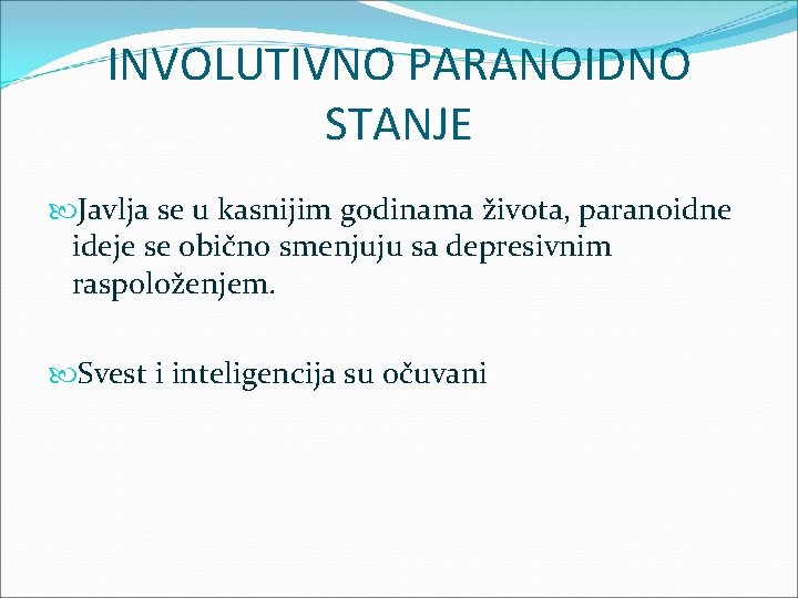 INVOLUTIVNO PARANOIDNO STANJE Javlja se u kasnijim godinama života, paranoidne ideje se obično smenjuju