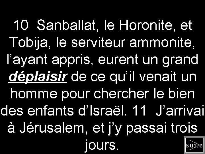 10 Sanballat, le Horonite, et Tobija, le serviteur ammonite, l’ayant appris, eurent un grand