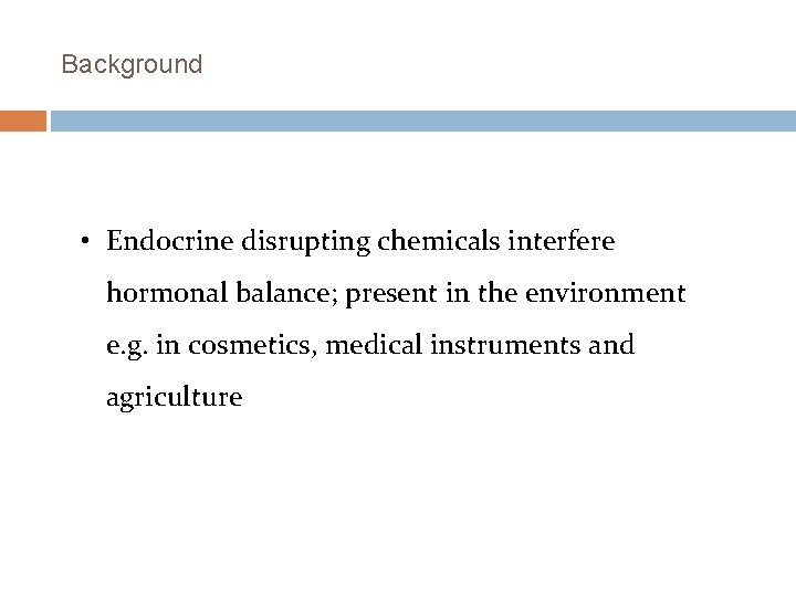 Background • Endocrine disrupting chemicals interfere hormonal balance; present in the environment e. g.