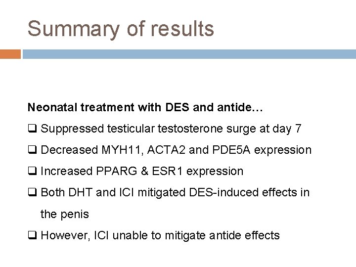 Summary of results Neonatal treatment with DES and antide… q Suppressed testicular testosterone surge