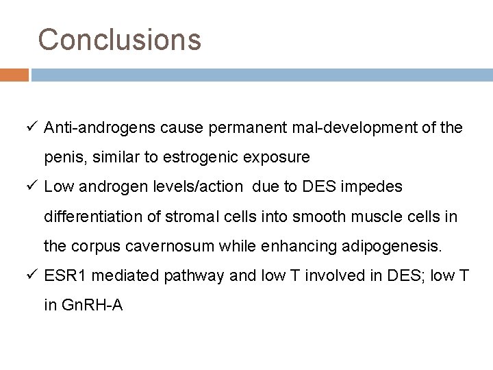 Conclusions ü Anti-androgens cause permanent mal-development of the penis, similar to estrogenic exposure ü