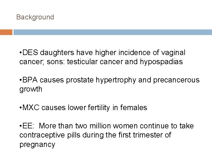 Background • DES daughters have higher incidence of vaginal cancer; sons: testicular cancer and