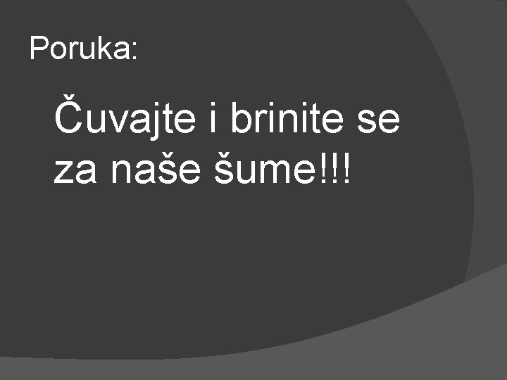 Poruka: Čuvajte i brinite se za naše šume!!! 