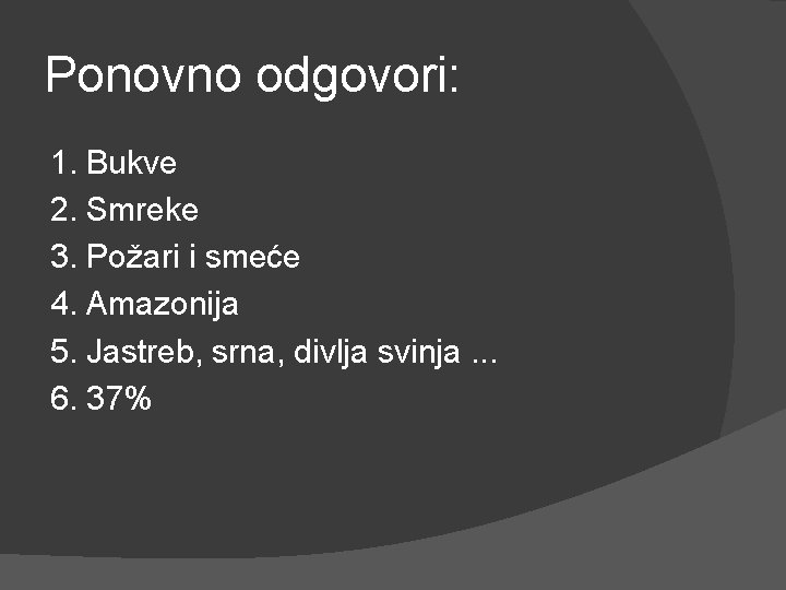 Ponovno odgovori: 1. Bukve 2. Smreke 3. Požari i smeće 4. Amazonija 5. Jastreb,