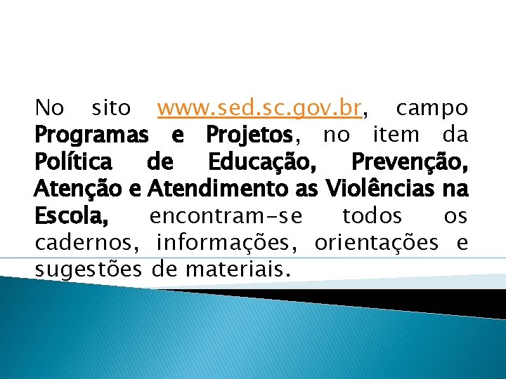 No sito www. sed. sc. gov. br, campo Programas e Projetos, no item da