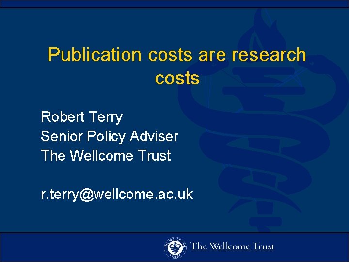 Publication costs are research costs Robert Terry Senior Policy Adviser The Wellcome Trust r.