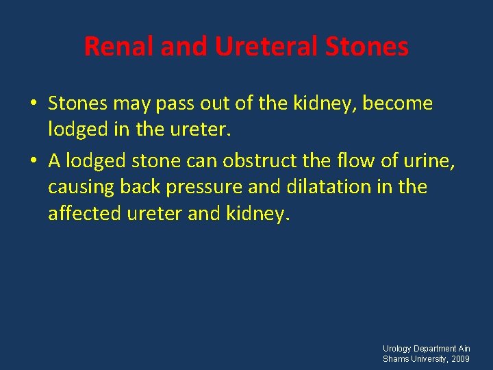 Renal and Ureteral Stones • Stones may pass out of the kidney, become lodged