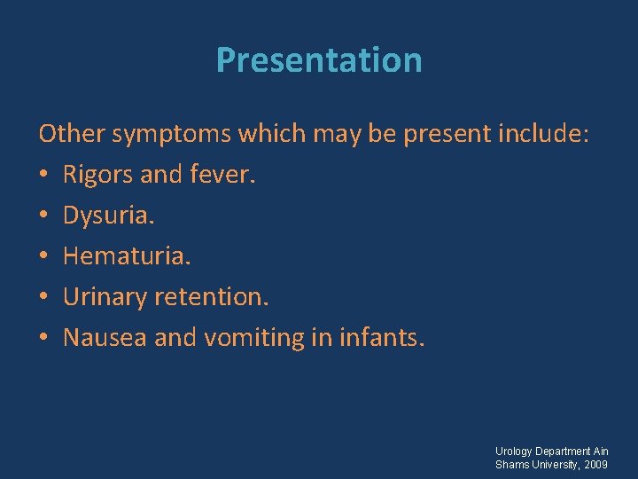 Presentation Other symptoms which may be present include: • Rigors and fever. • Dysuria.