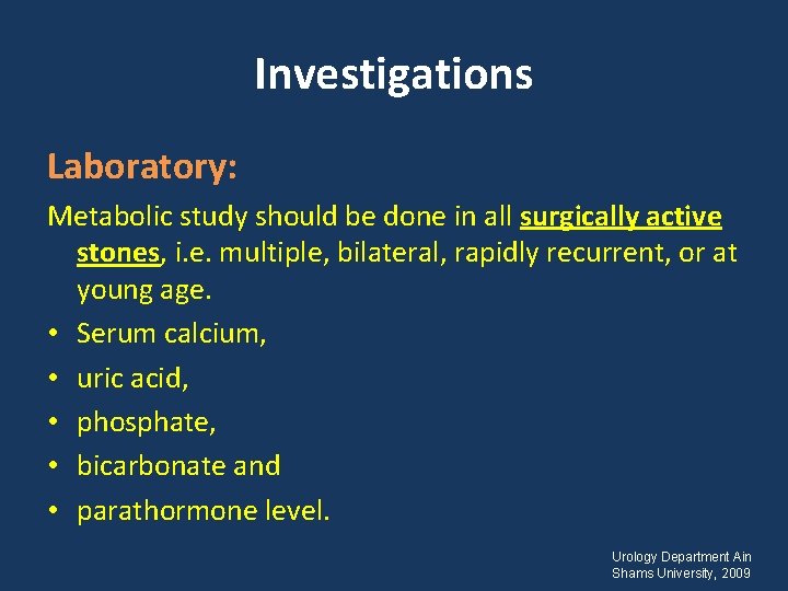 Investigations Laboratory: Metabolic study should be done in all surgically active stones, i. e.