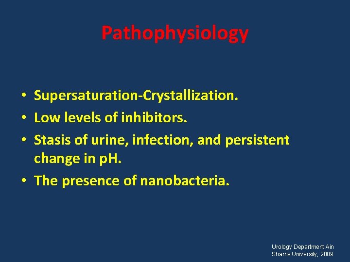 Pathophysiology • Supersaturation-Crystallization. • Low levels of inhibitors. • Stasis of urine, infection, and