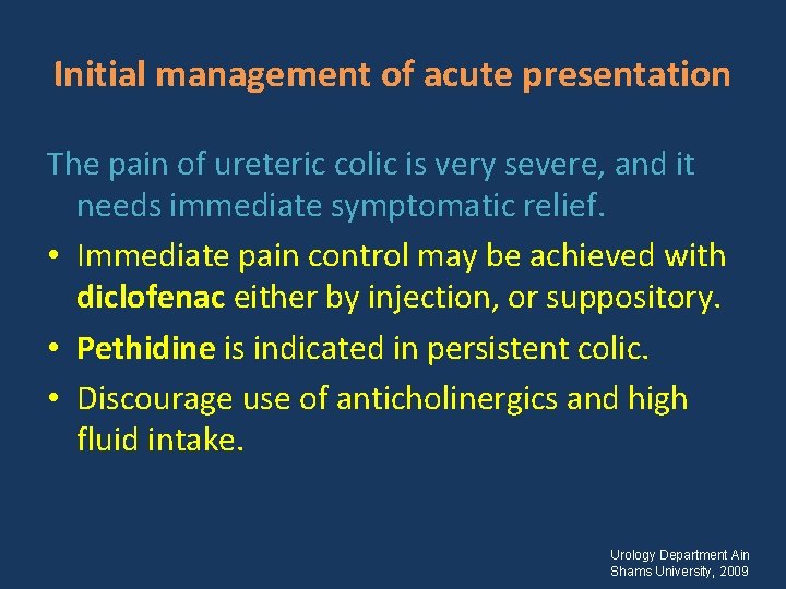 Initial management of acute presentation The pain of ureteric colic is very severe, and