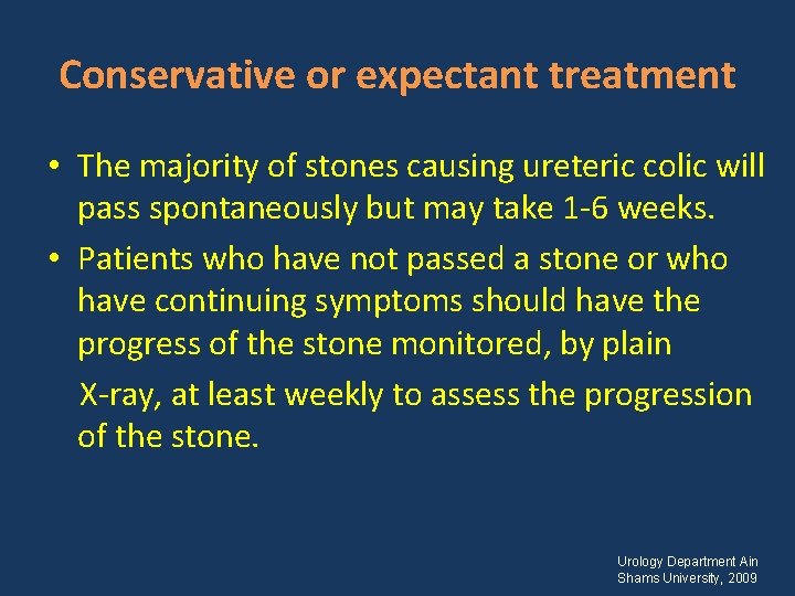 Conservative or expectant treatment • The majority of stones causing ureteric colic will pass