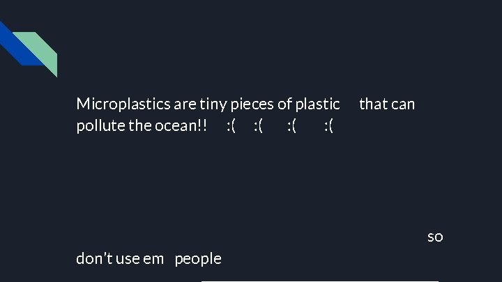 Microplastics are tiny pieces of plastic pollute the ocean!! : ( : ( that